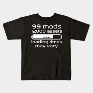 99 mods, 12000 assets, loading times may vary Kids T-Shirt